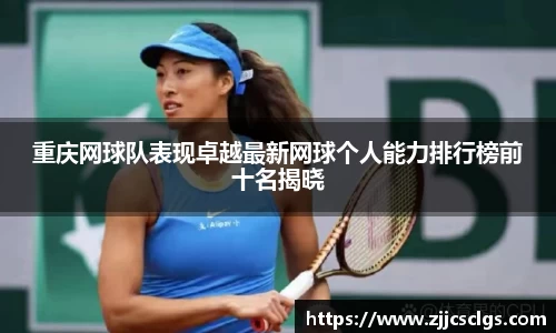 重庆网球队表现卓越最新网球个人能力排行榜前十名揭晓